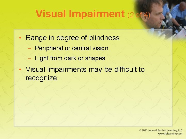 Visual Impairment (2 of 4) • Range in degree of blindness – Peripheral or