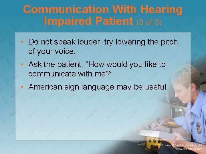 Communication With Hearing Impaired Patient (3 of 3) • Do not speak louder; try