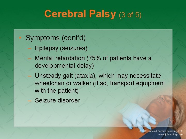 Cerebral Palsy (3 of 5) • Symptoms (cont’d) – Epilepsy (seizures) – Mental retardation