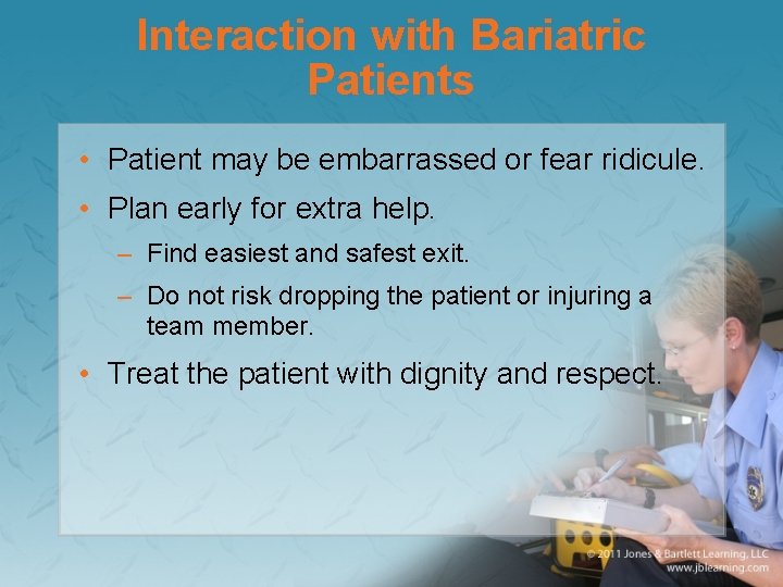 Interaction with Bariatric Patients • Patient may be embarrassed or fear ridicule. • Plan