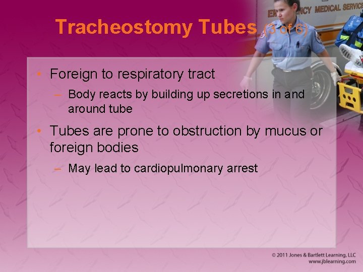 Tracheostomy Tubes (3 of 6) • Foreign to respiratory tract – Body reacts by