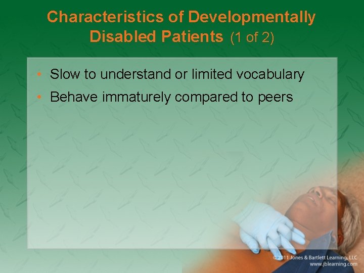 Characteristics of Developmentally Disabled Patients (1 of 2) • Slow to understand or limited