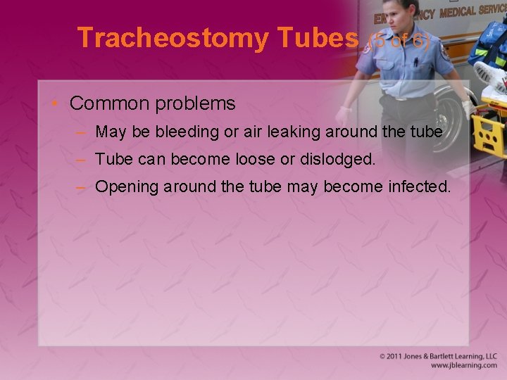 Tracheostomy Tubes (5 of 6) • Common problems – May be bleeding or air