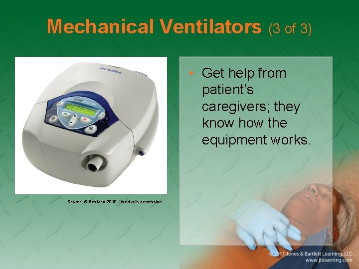 Mechanical Ventilators (3 of 3) • Get help from patient’s caregivers; they know how