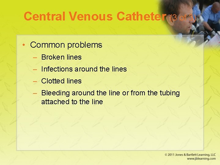 Central Venous Catheter (3 of 3) • Common problems – Broken lines – Infections