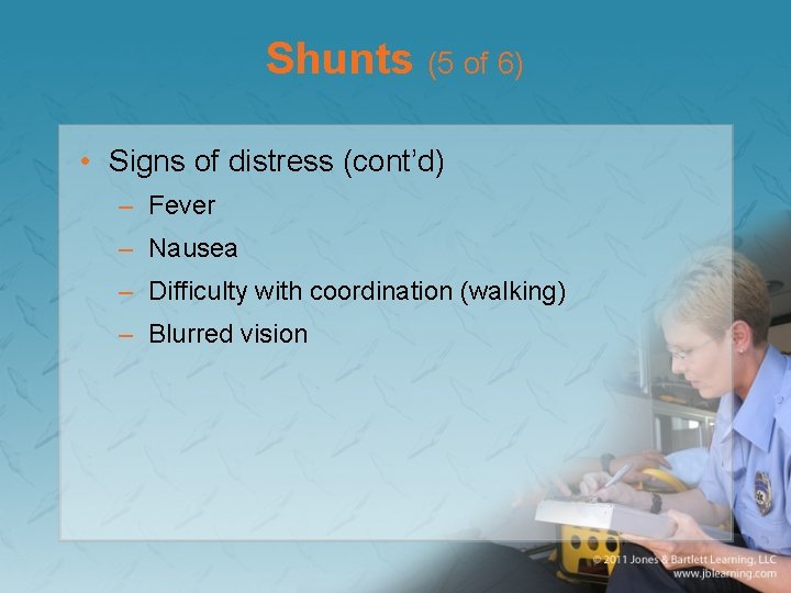 Shunts (5 of 6) • Signs of distress (cont’d) – Fever – Nausea –