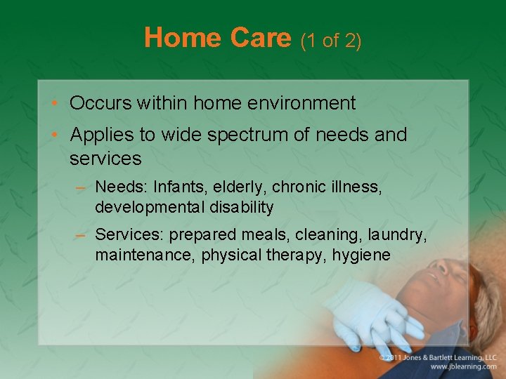 Home Care (1 of 2) • Occurs within home environment • Applies to wide