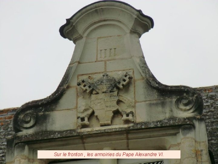 Sur le fronton , les armoiries du Pape Alexandre VI. 