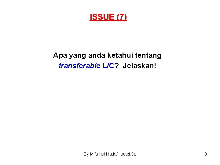 ISSUE (7) Apa yang anda ketahui tentang transferable L/C? Jelaskan! By Miftahul Huda/Huda&Co 3