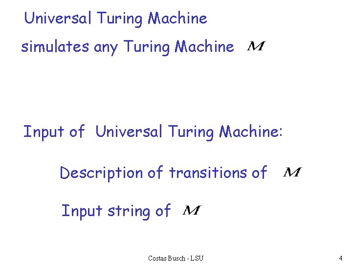Universal Turing Machine simulates any Turing Machine Input of Universal Turing Machine: Description of