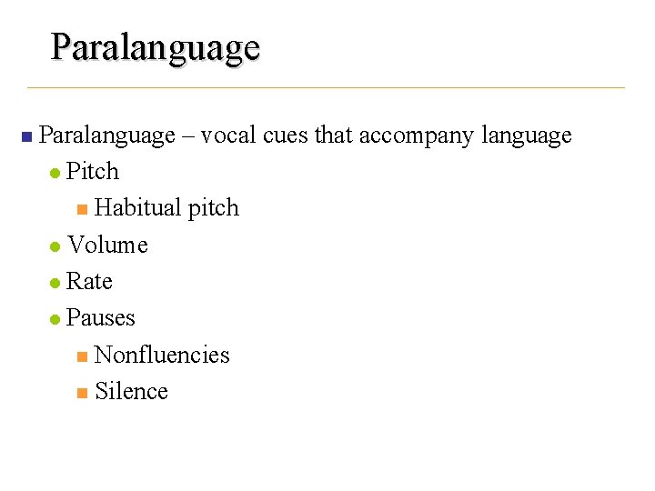 Paralanguage n Paralanguage – vocal cues that accompany language l Pitch n Habitual pitch