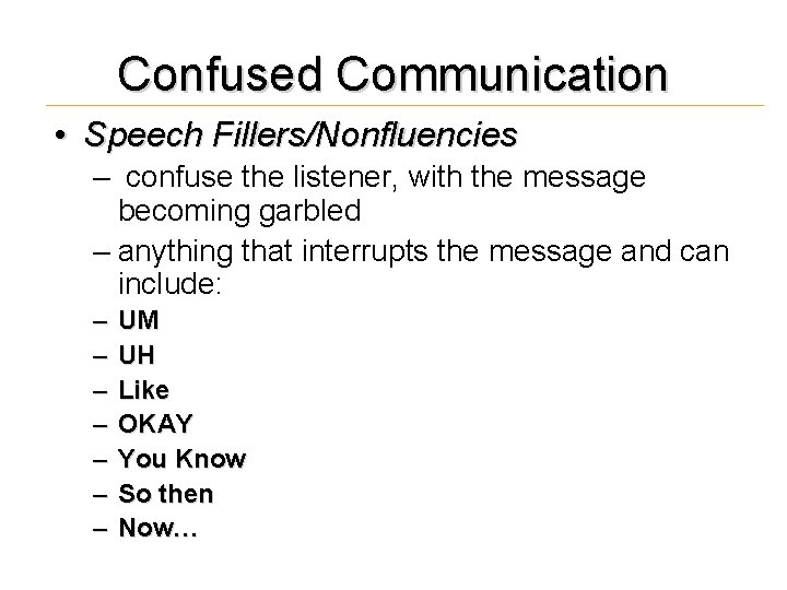 Confused Communication • Speech Fillers/Nonfluencies – confuse the listener, with the message becoming garbled