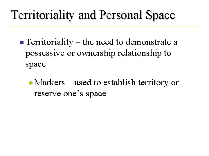 Territoriality and Personal Space n Territoriality – the need to demonstrate a possessive or