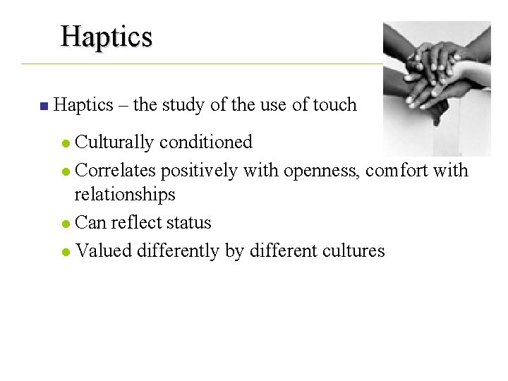 Haptics n Haptics – the study of the use of touch Culturally conditioned l