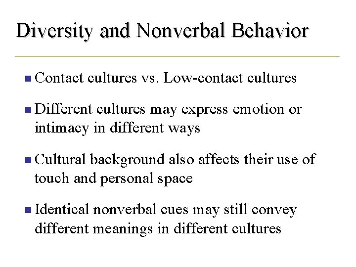 Diversity and Nonverbal Behavior n Contact cultures vs. Low-contact cultures n Different cultures may