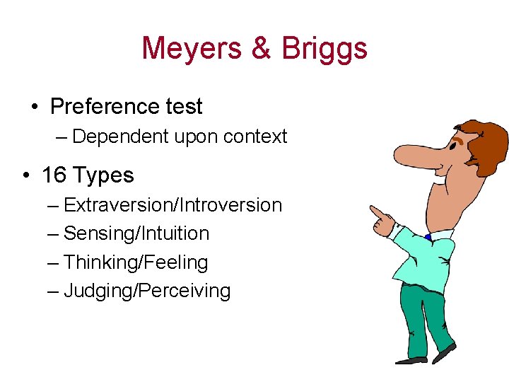 Meyers & Briggs • Preference test – Dependent upon context • 16 Types –