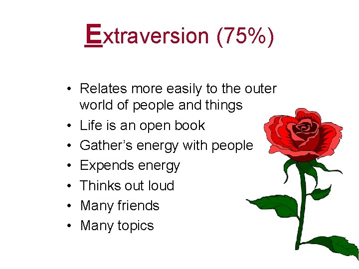 Extraversion (75%) • Relates more easily to the outer world of people and things