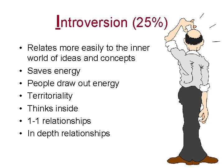 Introversion (25%) • Relates more easily to the inner world of ideas and concepts