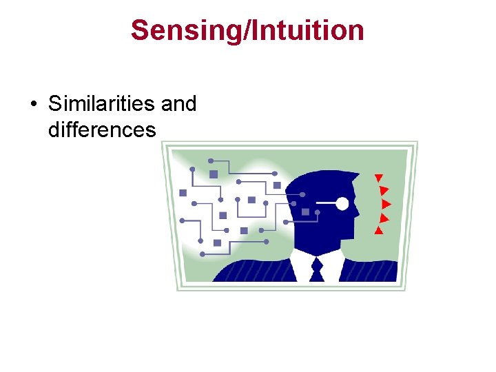 Sensing/Intuition • Similarities and differences 