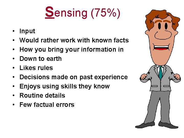 Sensing (75%) • • • Input Would rather work with known facts How you