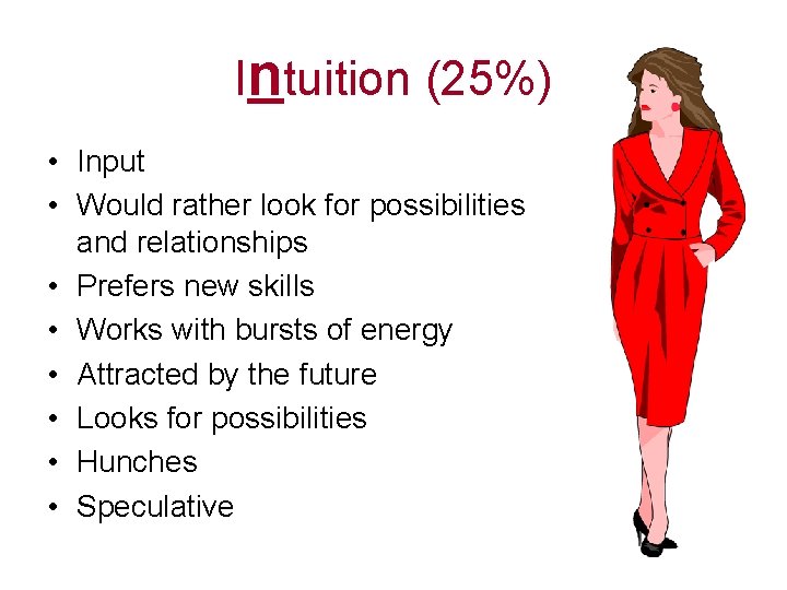 Intuition (25%) • Input • Would rather look for possibilities and relationships • Prefers