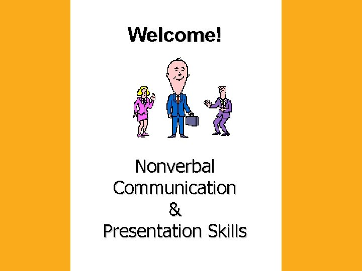 Welcome! Nonverbal Communication & Presentation Skills 