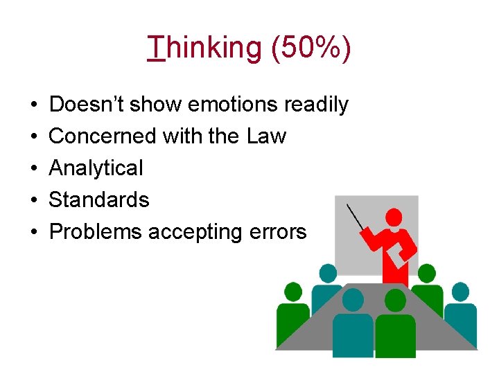 Thinking (50%) • • • Doesn’t show emotions readily Concerned with the Law Analytical