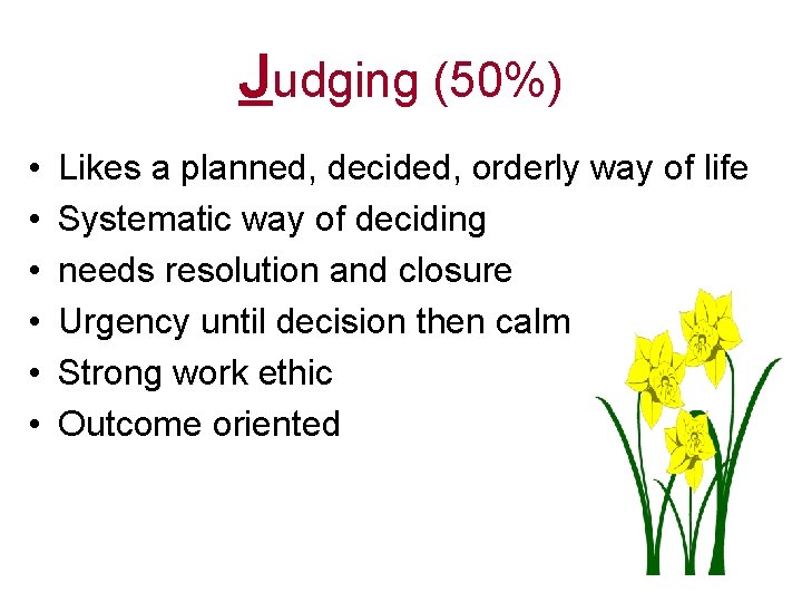 Judging (50%) • • • Likes a planned, decided, orderly way of life Systematic