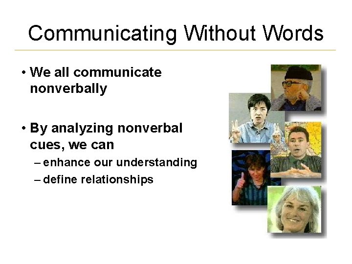 Communicating Without Words • We all communicate nonverbally • By analyzing nonverbal cues, we