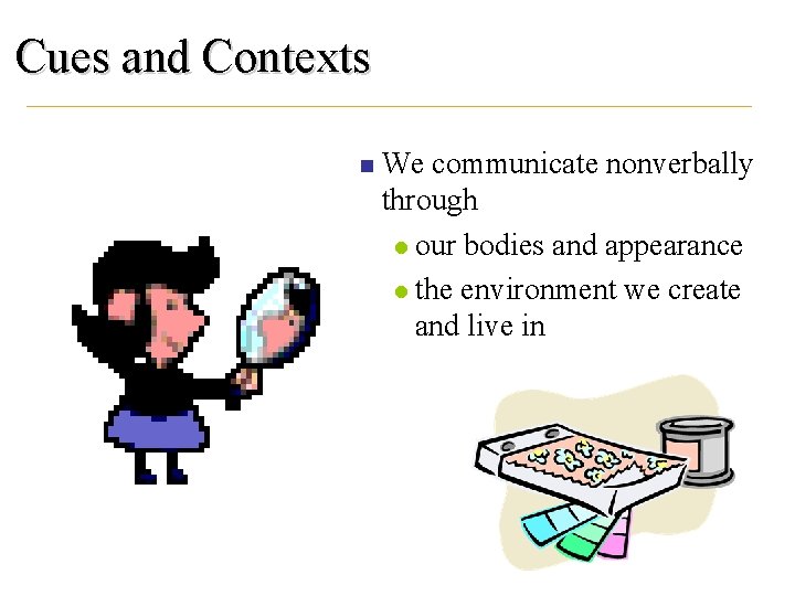 Cues and Contexts n We communicate nonverbally through l our bodies and appearance l