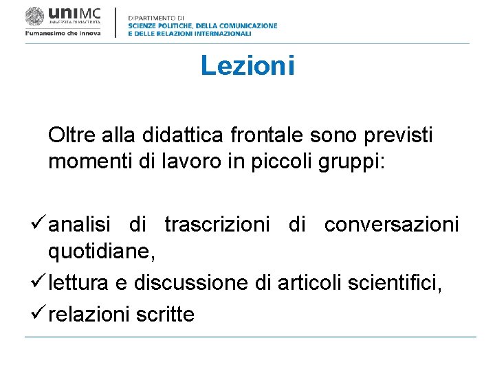 Lezioni Oltre alla didattica frontale sono previsti momenti di lavoro in piccoli gruppi: ü