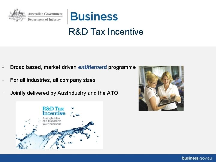 R&D Tax Incentive • Broad based, market driven entitlement programme • For all industries,