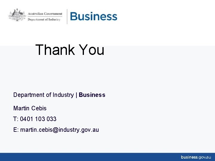 Thank You Department of Industry | Business Martin Cebis T: 0401 103 033 E: