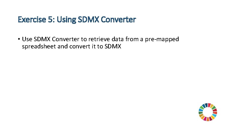 Exercise 5: Using SDMX Converter • Use SDMX Converter to retrieve data from a