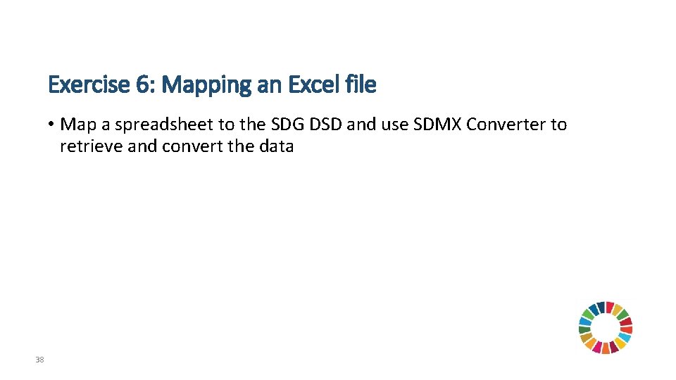 Exercise 6: Mapping an Excel file • Map a spreadsheet to the SDG DSD