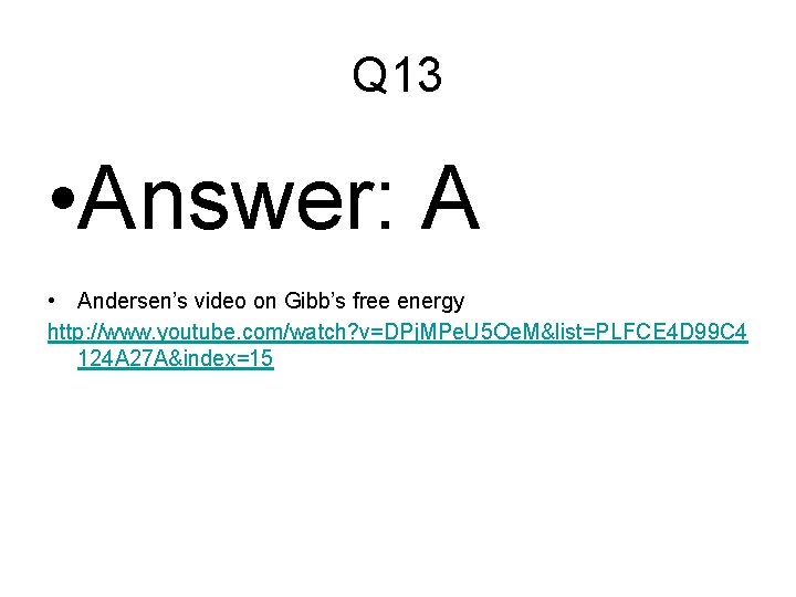 Q 13 • Answer: A • Andersen’s video on Gibb’s free energy http: //www.