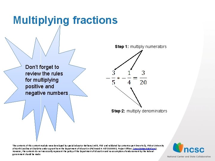 Multiplying fractions Step 1: multiply numerators Don’t forget to review the rules for multiplying