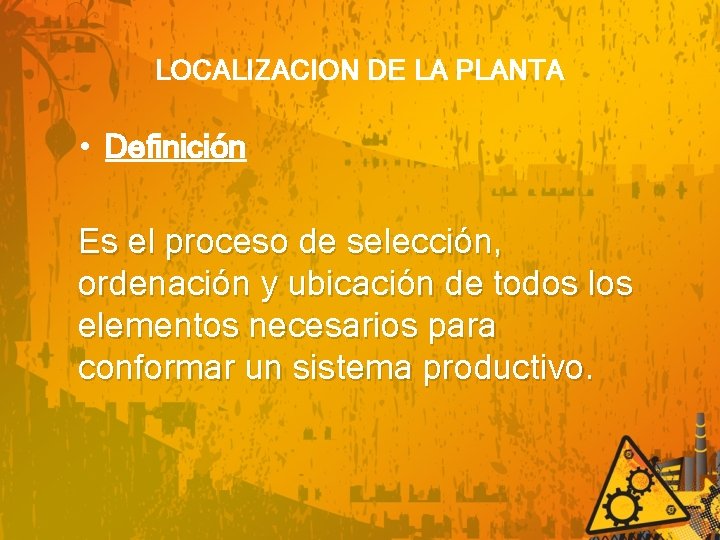 LOCALIZACION DE LA PLANTA • Definición Es el proceso de selección, ordenación y ubicación