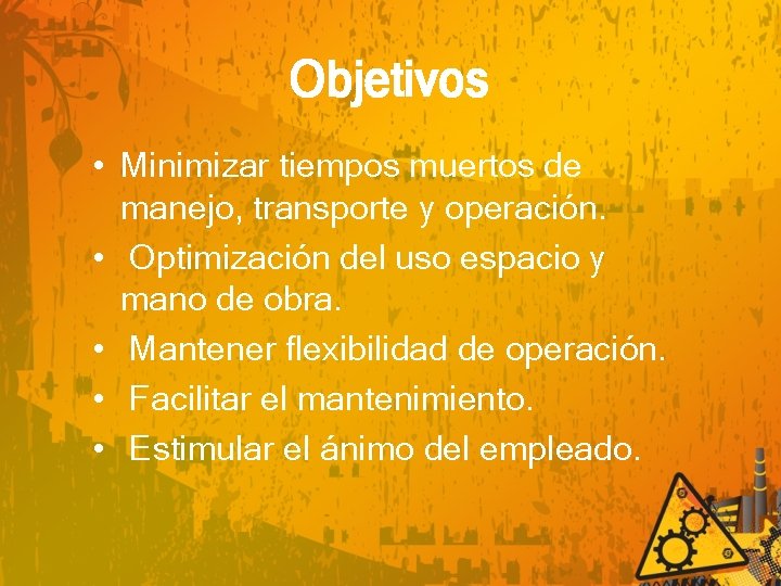 Objetivos • Minimizar tiempos muertos de manejo, transporte y operación. • Optimización del uso