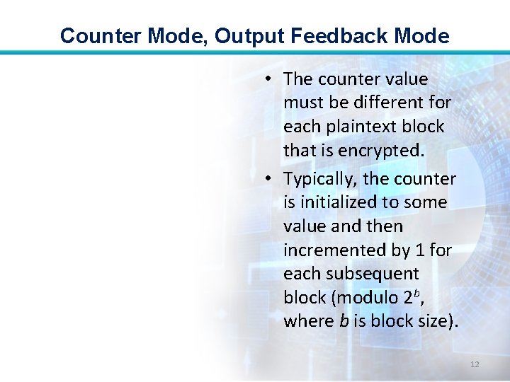 Counter Mode, Output Feedback Mode • The counter value must be different for each