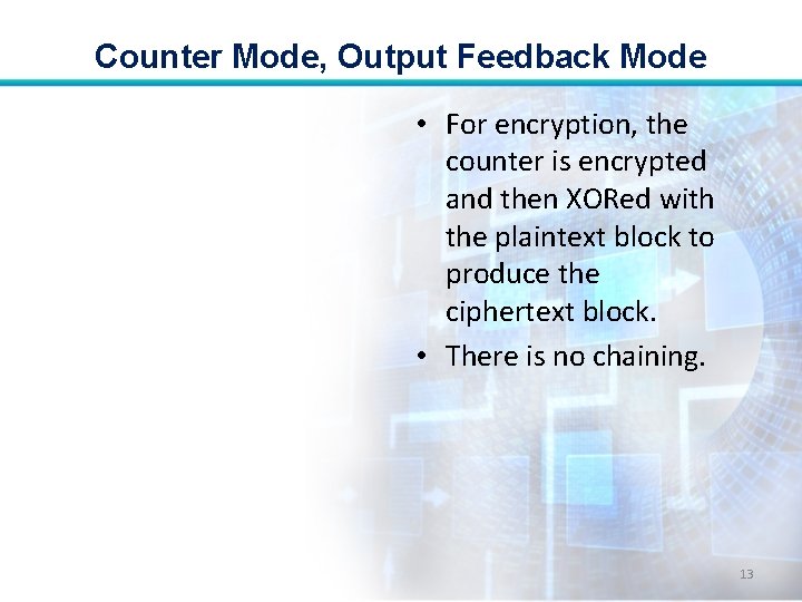Counter Mode, Output Feedback Mode • For encryption, the counter is encrypted and then
