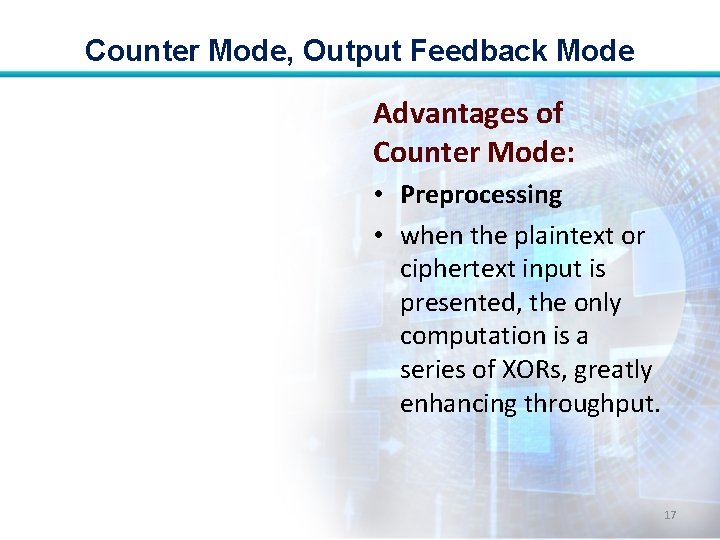 Counter Mode, Output Feedback Mode Advantages of Counter Mode: • Preprocessing • when the