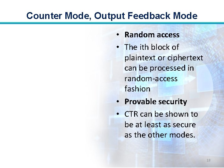 Counter Mode, Output Feedback Mode • Random access • The ith block of plaintext