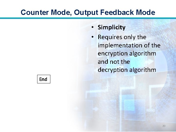 Counter Mode, Output Feedback Mode • Simplicity • Requires only the implementation of the