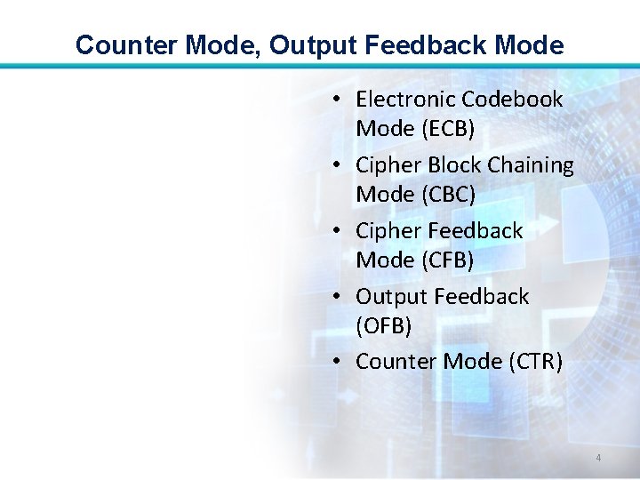 Counter Mode, Output Feedback Mode • Electronic Codebook Mode (ECB) • Cipher Block Chaining