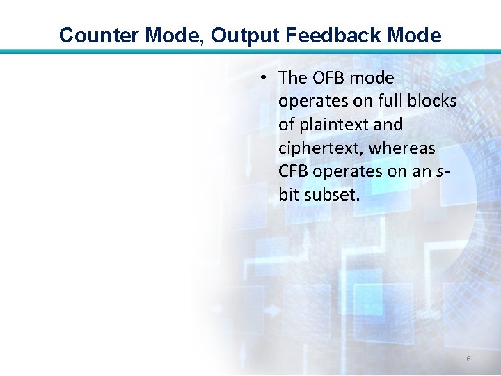 Counter Mode, Output Feedback Mode • The OFB mode operates on full blocks of