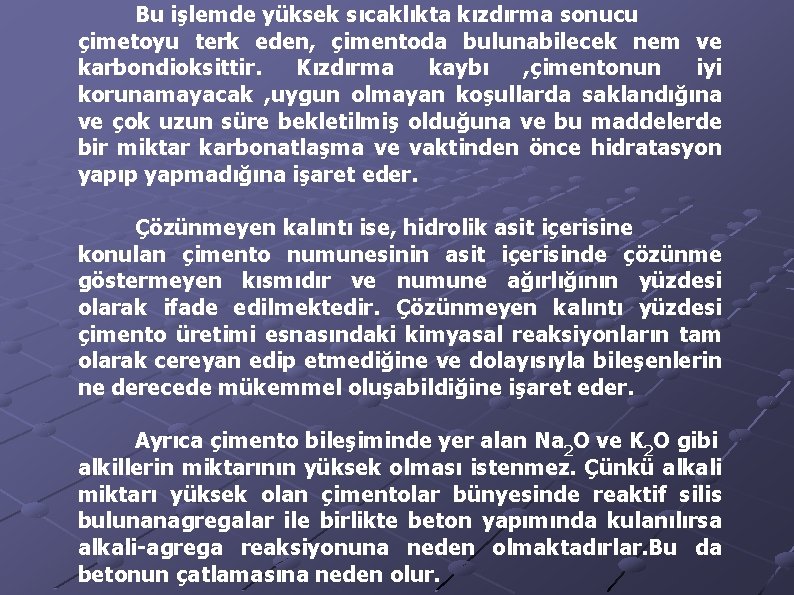 Bu işlemde yüksek sıcaklıkta kızdırma sonucu çimetoyu terk eden, çimentoda bulunabilecek nem ve karbondioksittir.