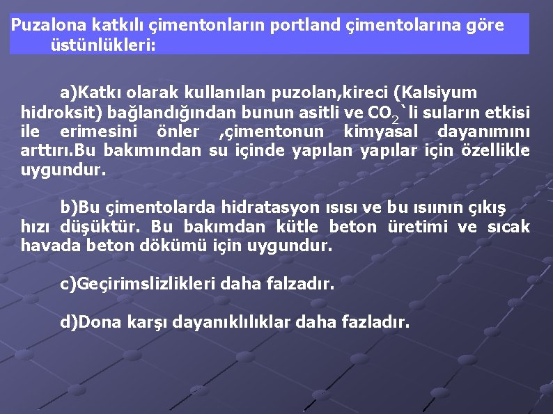 Puzalona katkılı çimentonların portland çimentolarına göre üstünlükleri: a)Katkı olarak kullanılan puzolan, kireci (Kalsiyum hidroksit)