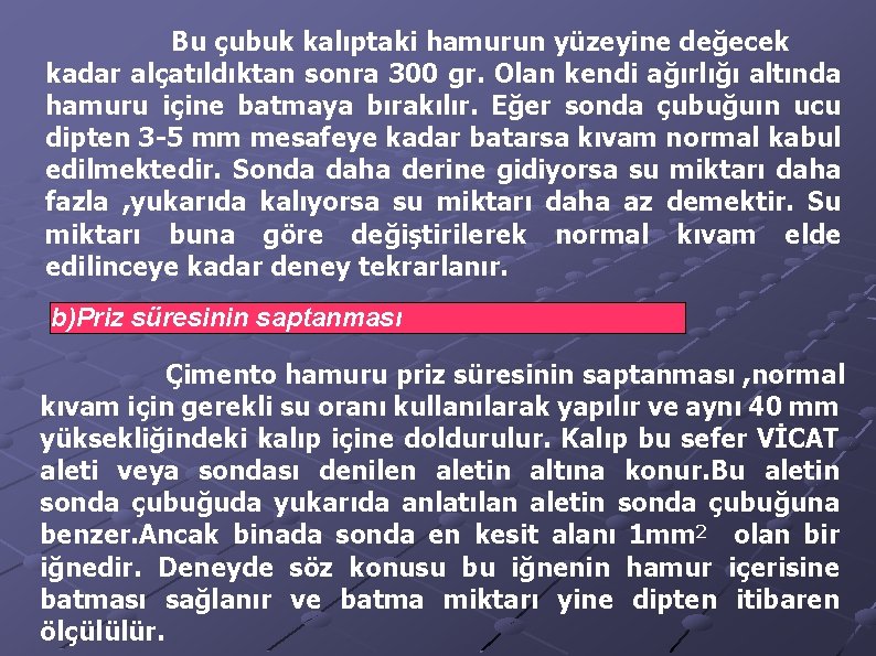 Bu çubuk kalıptaki hamurun yüzeyine değecek kadar alçatıldıktan sonra 300 gr. Olan kendi ağırlığı