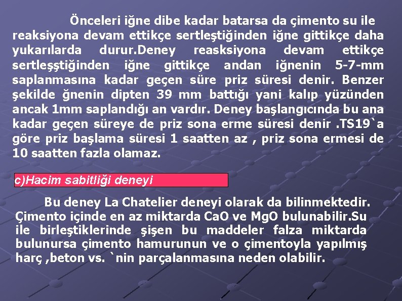 Önceleri iğne dibe kadar batarsa da çimento su ile reaksiyona devam ettikçe sertleştiğinden iğne